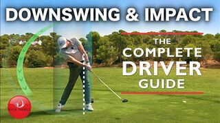 DRIVER DOWNSWING & IMPACT - THE COMPLETE DRIVER GOLF SWING GUIDE