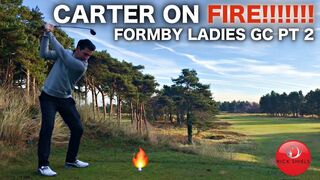 CARTER IS ON FIRE! ???? FORMBY LADIES GC PART 2