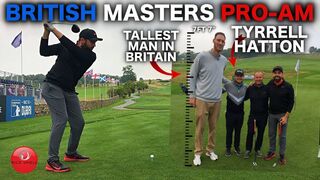 PLAYING IN THE BRITISH MASTERS PRO-AM WITH TYRRELL HATTON & THE TALLEST MAN IN BRITAIN