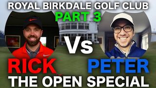 RICK Vs PETE - THE OPEN SPECIAL ROYAL BIRKDALE PART 3