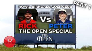 RICK Vs PETE - THE OPEN SPECIAL ROYAL BIRKDALE PART 1